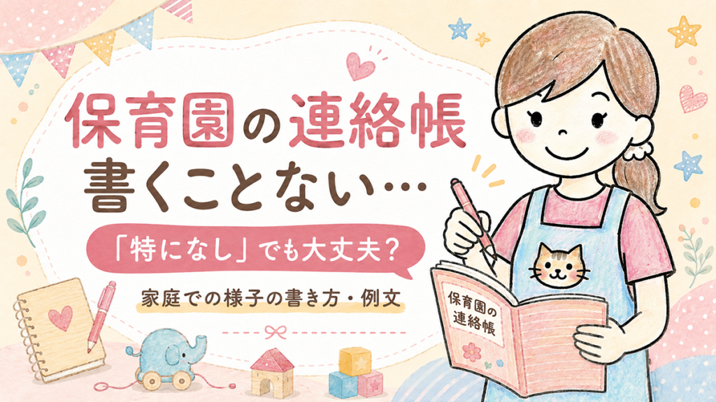 保育園の連絡帳に書くことがないときの書き方や例文を紹介